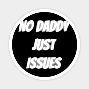 no daddy just issues Magnet
